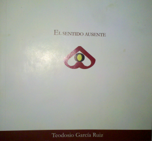 La visionaria ceguera: en torno a El sentido ausente, obra póstuma de Teodosio García Ruiz.