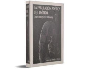 Tres poéticas como islas: sobre La fabulación poética del trópico, de Juan de Jesús López.