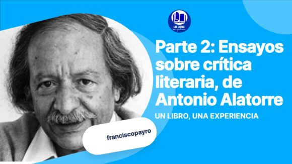 Parte 2: Ensayos sobre crítica literaria, de Antonio Alatorre (versión video).