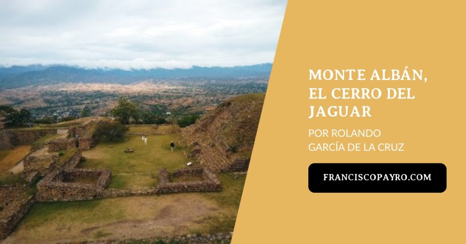 Monte Albán, el cerro del jaguar.