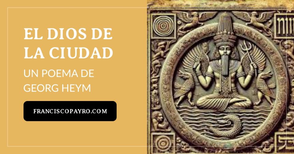 El dios de la ciudad, poema de Georg Heym.*