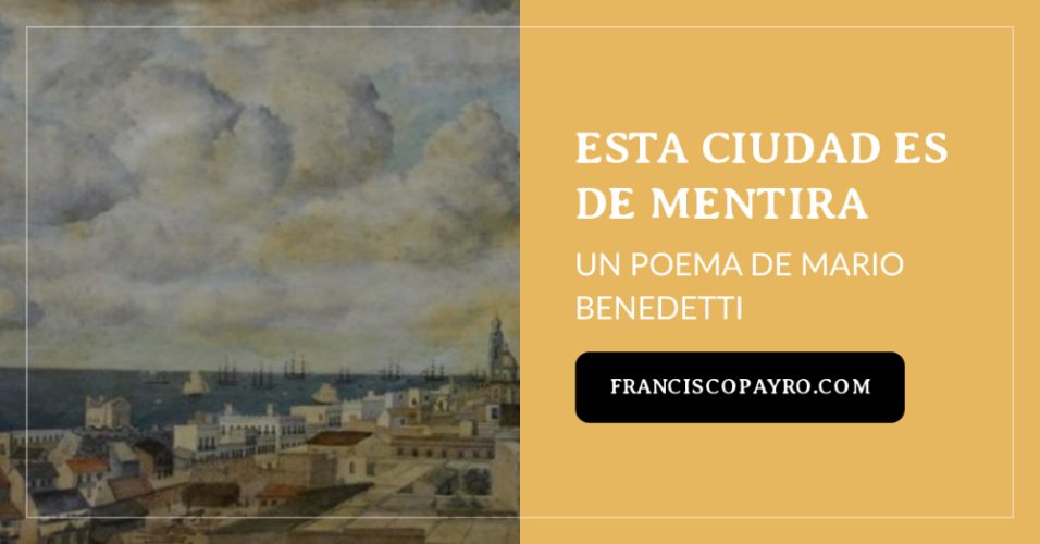 Esta ciudad es de mentira, de Mario Benedetti.*