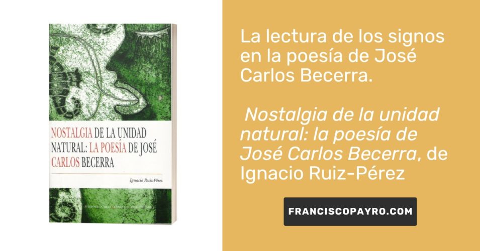 La lectura de los signos en la poesía de José  Carlos Becerra: Nostalgia de la unidad natural, de Ignacio Ruiz-Pérez.