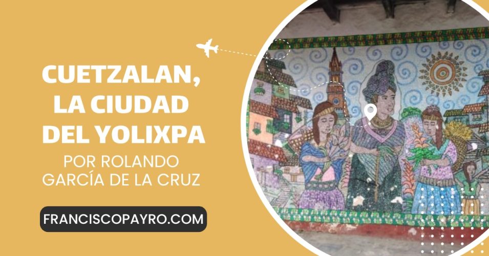 Cuetzalan: la ciudad del Yolixpa.