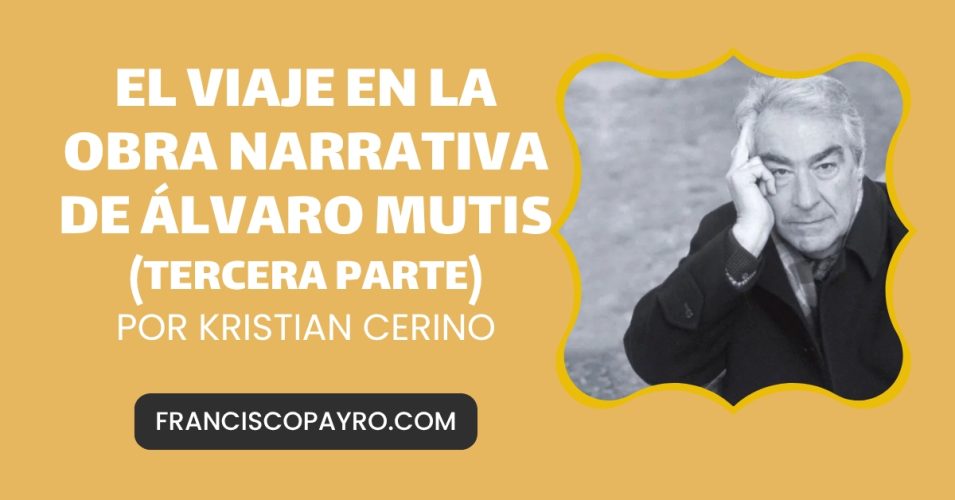 El viaje en la obra narrativa de Álvaro Mutis (tercera parte).*